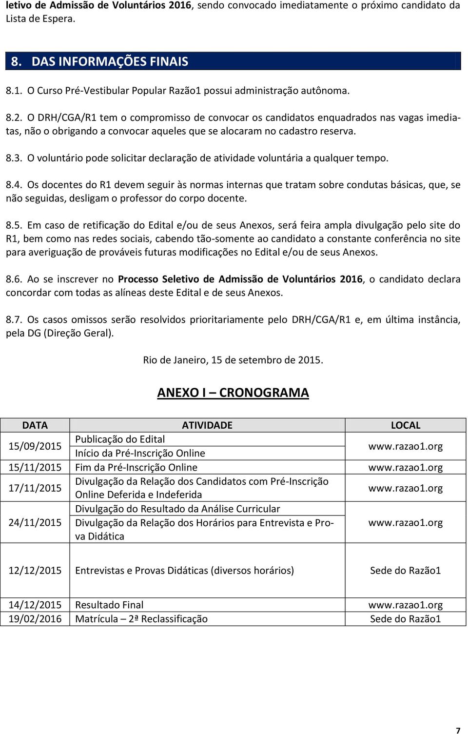 O voluntário pode solicitar declaração de atividade voluntária a qualquer tempo. 8.4.