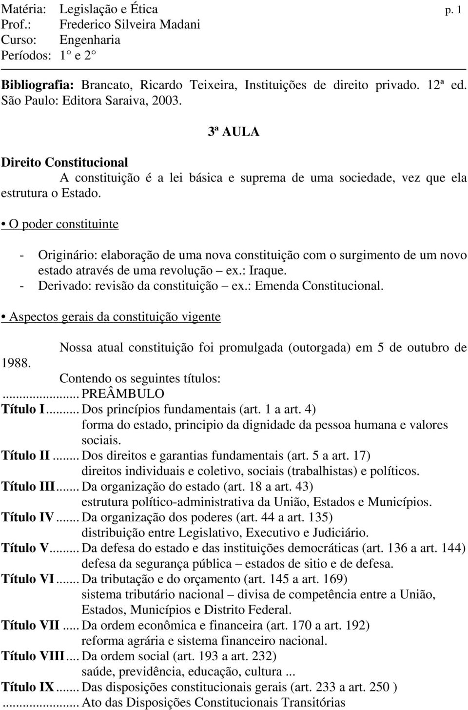 O poder constituinte - Originário: elaboração de uma nova constituição com o surgimento de um novo estado através de uma revolução ex.: Iraque. - Derivado: revisão da constituição ex.