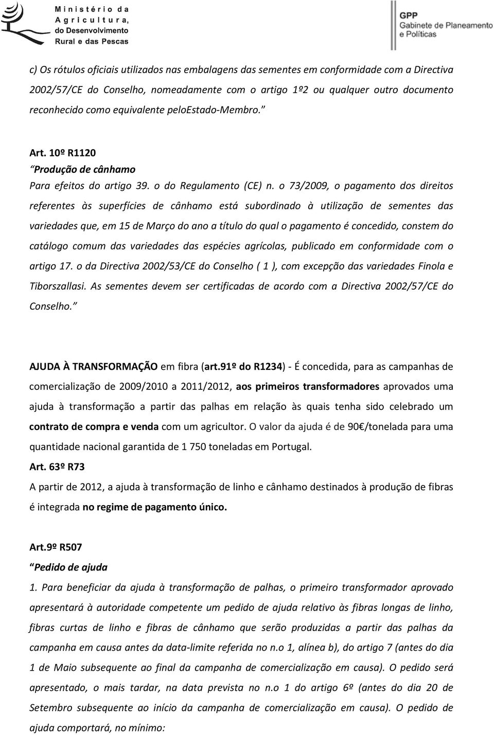 o 73/2009, o pagamento dos direitos referentes às superfícies de cânhamo está subordinado à utilização de sementes das variedades que, em 15 de Março do ano a título do qual o pagamento é concedido,