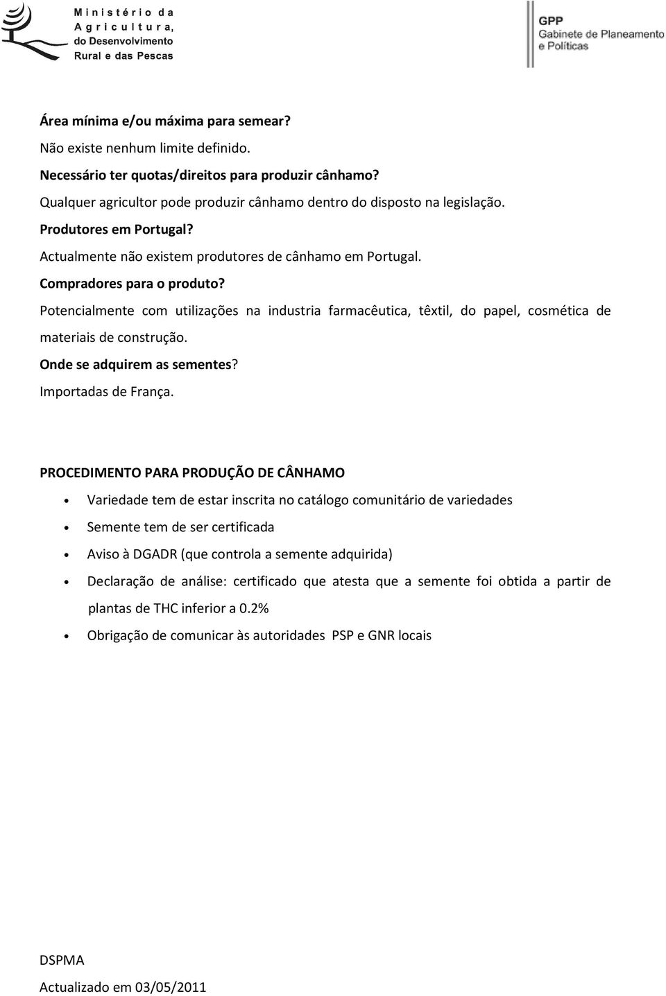 Potencialmente com utilizações na industria farmacêutica, têxtil, do papel, cosmética de materiais de construção. Onde se adquirem as sementes? Importadas de França.