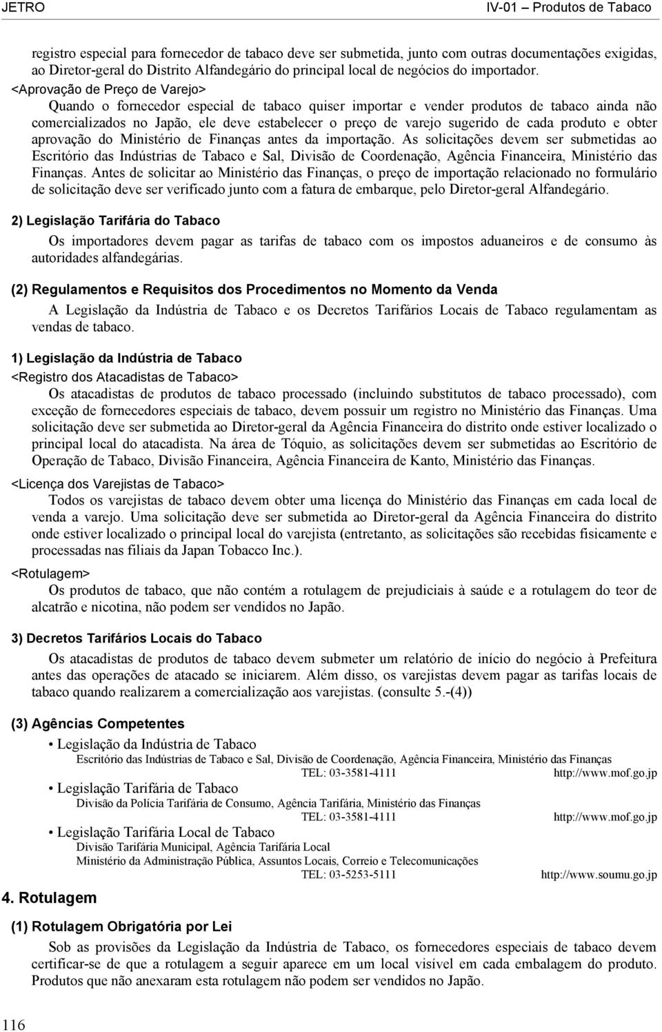 de cada produto e obter aprovação do Ministério de Finanças antes da importação.