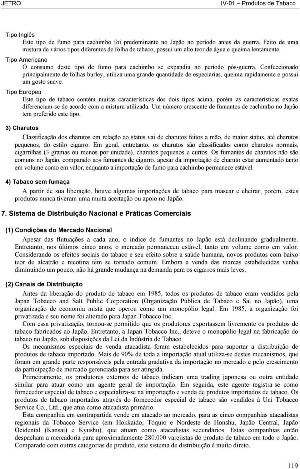 Tipo Americano O consumo deste tipo de fumo para cachimbo se expandiu no período pós-guerra.