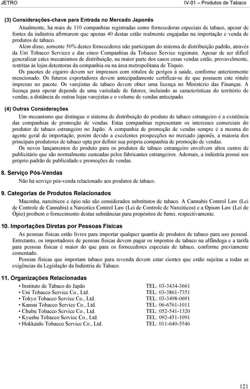 Além disso, somente 50% destes fornecedores não participam do sistema de distribuição padrão, através da Uni Tobacco Services e das cinco Companhias da Tobacco Service regionais.