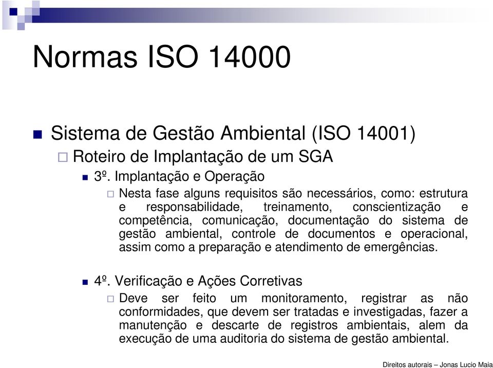 comunicação, documentação do sistema de gestão ambiental, controle de documentos e operacional, assim como a preparação e atendimento de emergências. 4º.