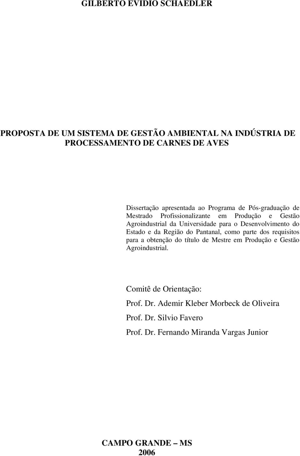 Estado e da Região do Pantanal, como parte dos requisitos para a obtenção do título de Mestre em Produção e Gestão Agroindustrial.