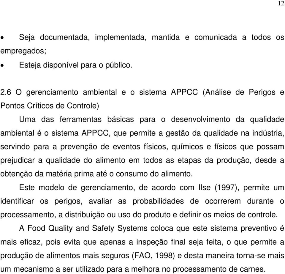 permite a gestão da qualidade na indústria, servindo para a prevenção de eventos físicos, químicos e físicos que possam prejudicar a qualidade do alimento em todos as etapas da produção, desde a