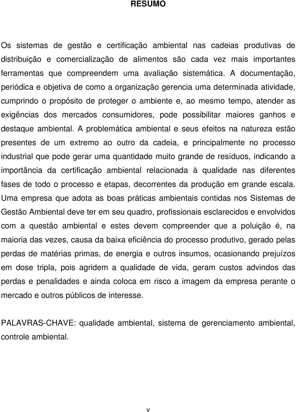 A documentação, periódica e objetiva de como a organização gerencia uma determinada atividade, cumprindo o propósito de proteger o ambiente e, ao mesmo tempo, atender as exigências dos mercados