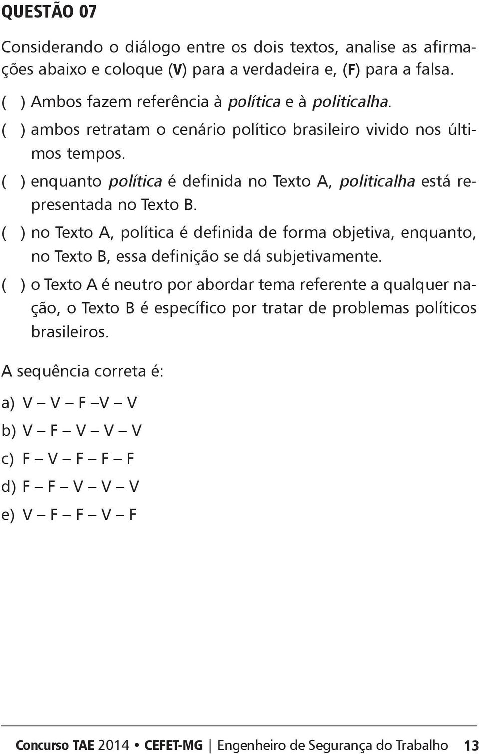 ( ) enquanto política é definida no Texto, politicalha está representada no Texto.