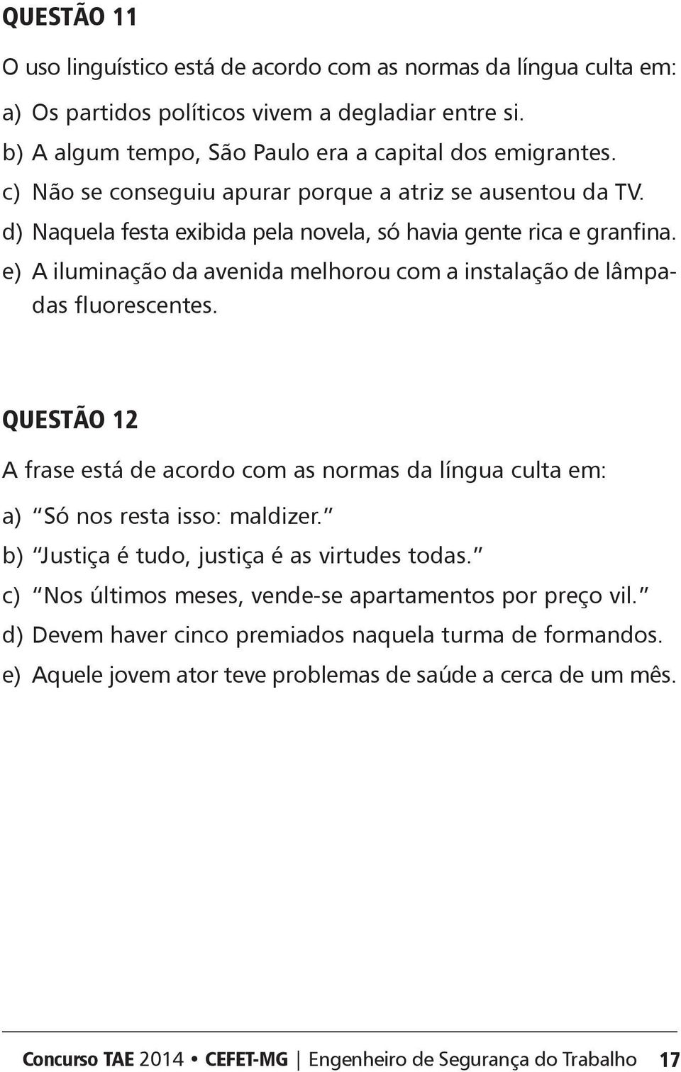 e) iluminação da avenida melhorou com a instalação de lâmpadas fluorescentes. Questão 12 frase está de acordo com as normas da língua culta em: a) Só nos resta isso: maldizer.