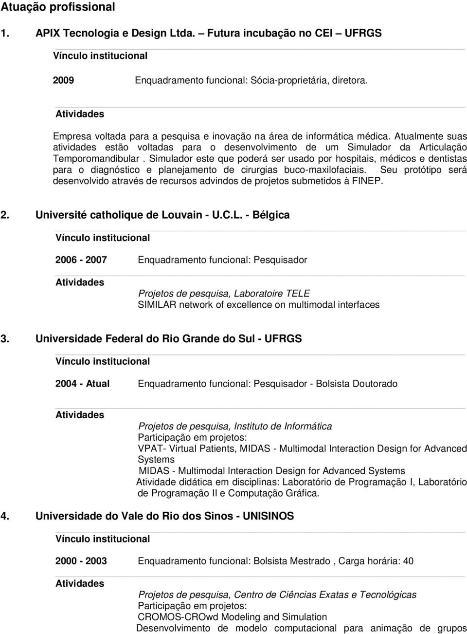 Simulador este que poderá ser usado por hospitais, médicos e dentistas para o diagnóstico e planejamento de cirurgias buco-maxilofaciais.