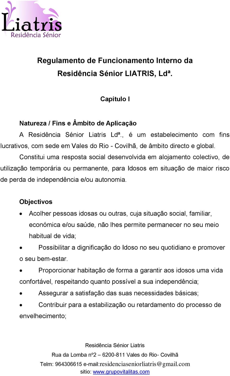 Constitui uma resposta social desenvolvida em alojamento colectivo, de utilização temporária ou permanente, para Idosos em situação de maior risco de perda de independência e/ou autonomia.