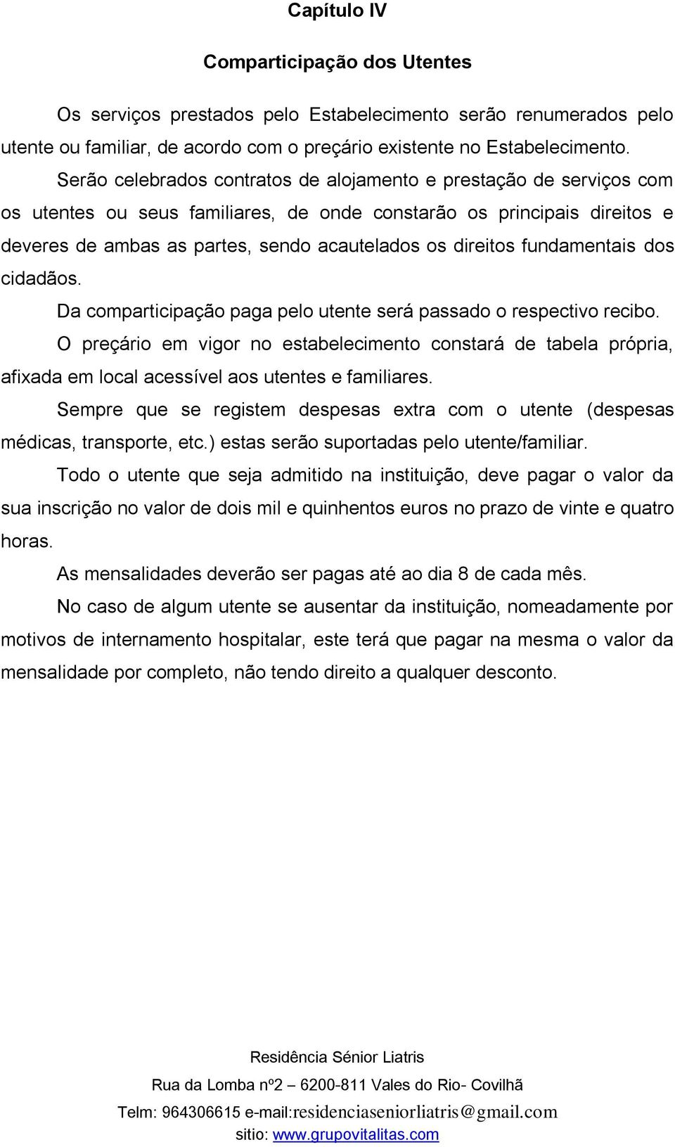 direitos fundamentais dos cidadãos. Da comparticipação paga pelo utente será passado o respectivo recibo.