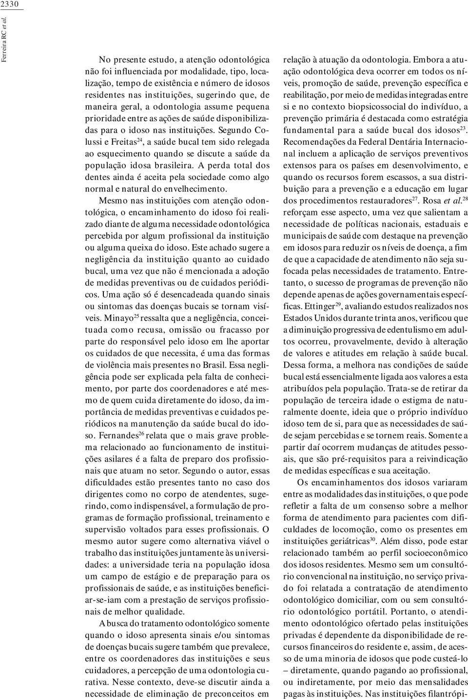 a odontologia assume pequena prioridade entre as ações de saúde disponibilizadas para o idoso nas instituições.