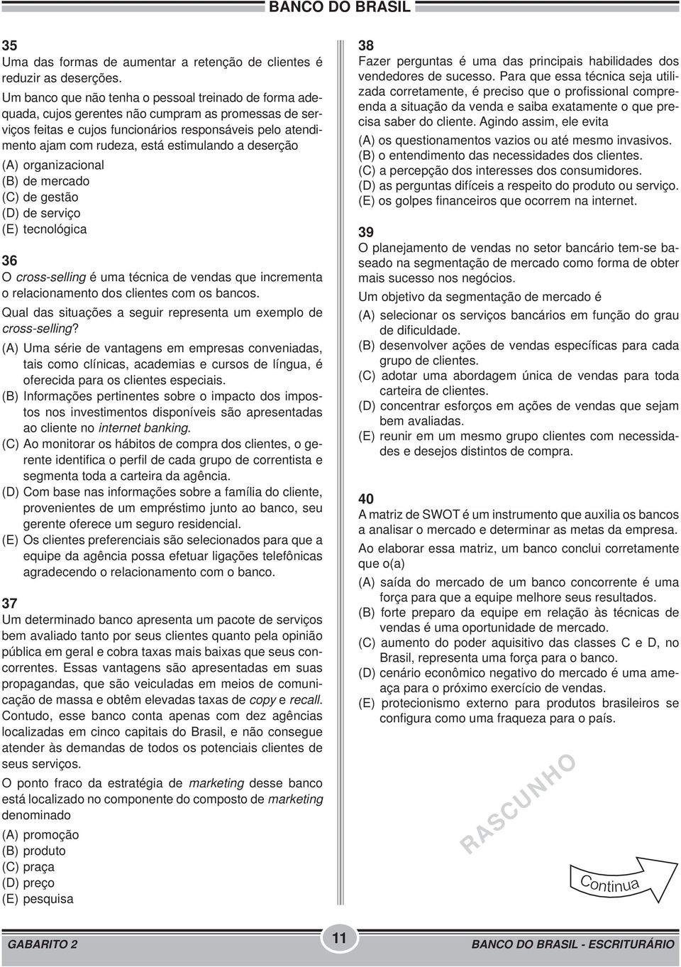 estimulando a deserção (A) organizacional (B) de mercado (C) de gestão (D) de serviço (E) tecnológica 36 O cross-selling é uma técnica de vendas que incrementa o relacionamento dos clientes com os