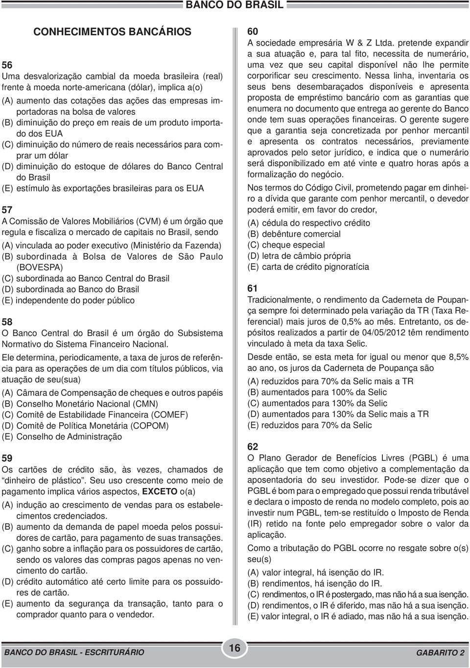 Central do Brasil (E) estímulo às exportações brasileiras para os EUA 57 A Comissão de Valores Mobiliários (CVM) é um órgão que regula e fiscaliza o mercado de capitais no Brasil, sendo (A) vinculada