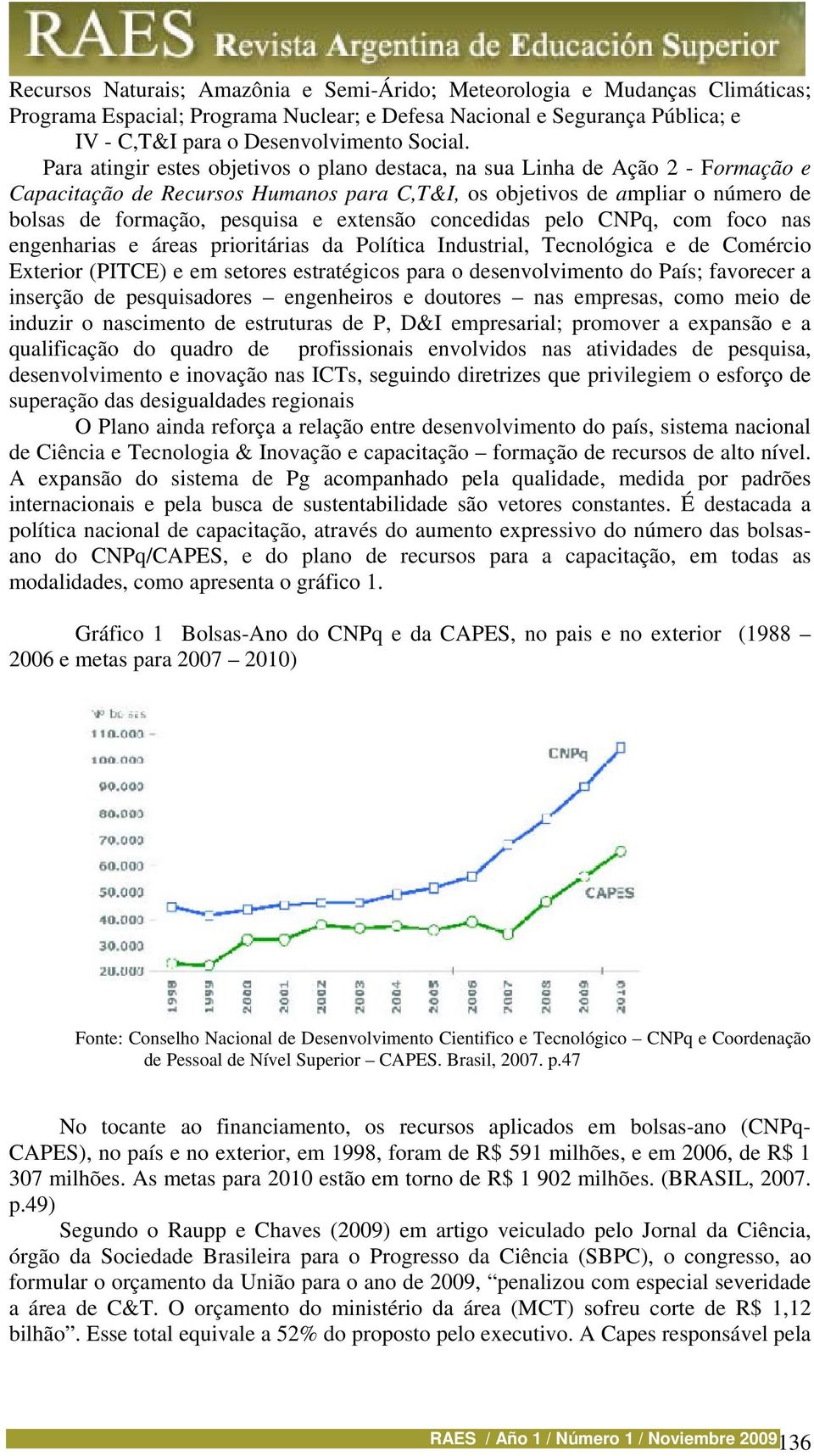 extensão concedidas pelo CNPq, com foco nas engenharias e áreas prioritárias da Política Industrial, Tecnológica e de Comércio Exterior (PITCE) e em setores estratégicos para o desenvolvimento do