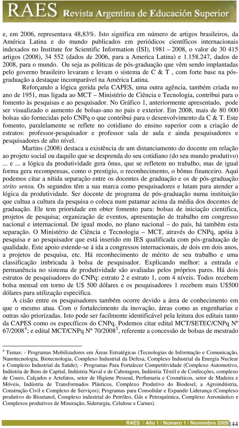 valor de 30 415 artigos (2008), 34 552 (dados de 2006, para a America Latina) e 1.158.247, dados de 2008, para o mundo.