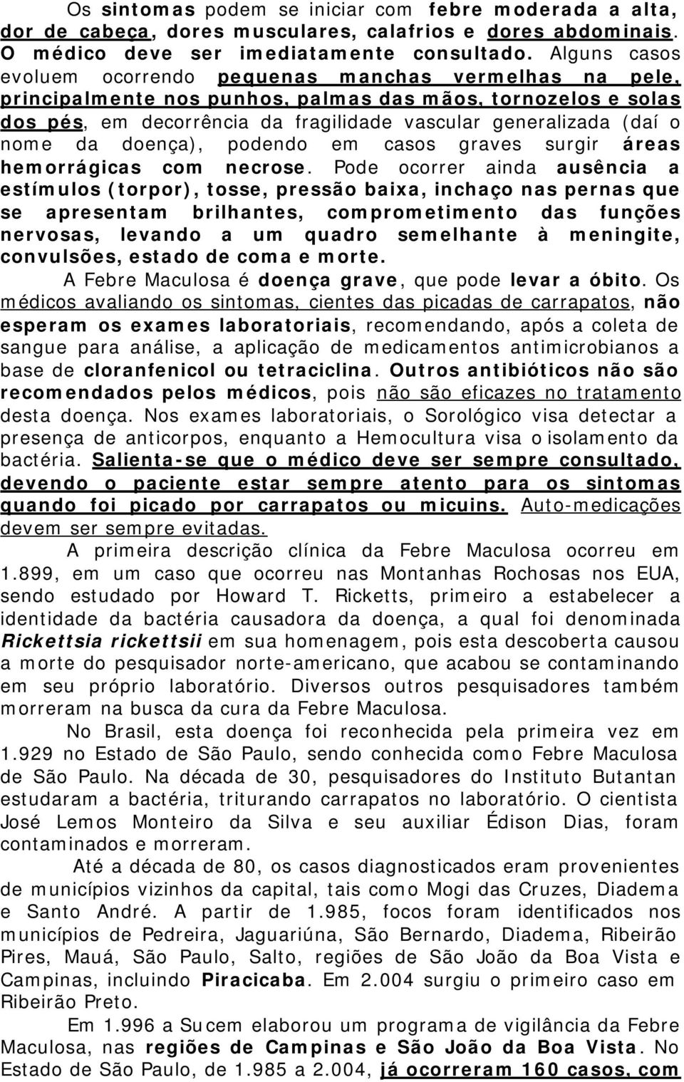 nome da doença), podendo em casos graves surgir áreas hemorrágicas com necrose.