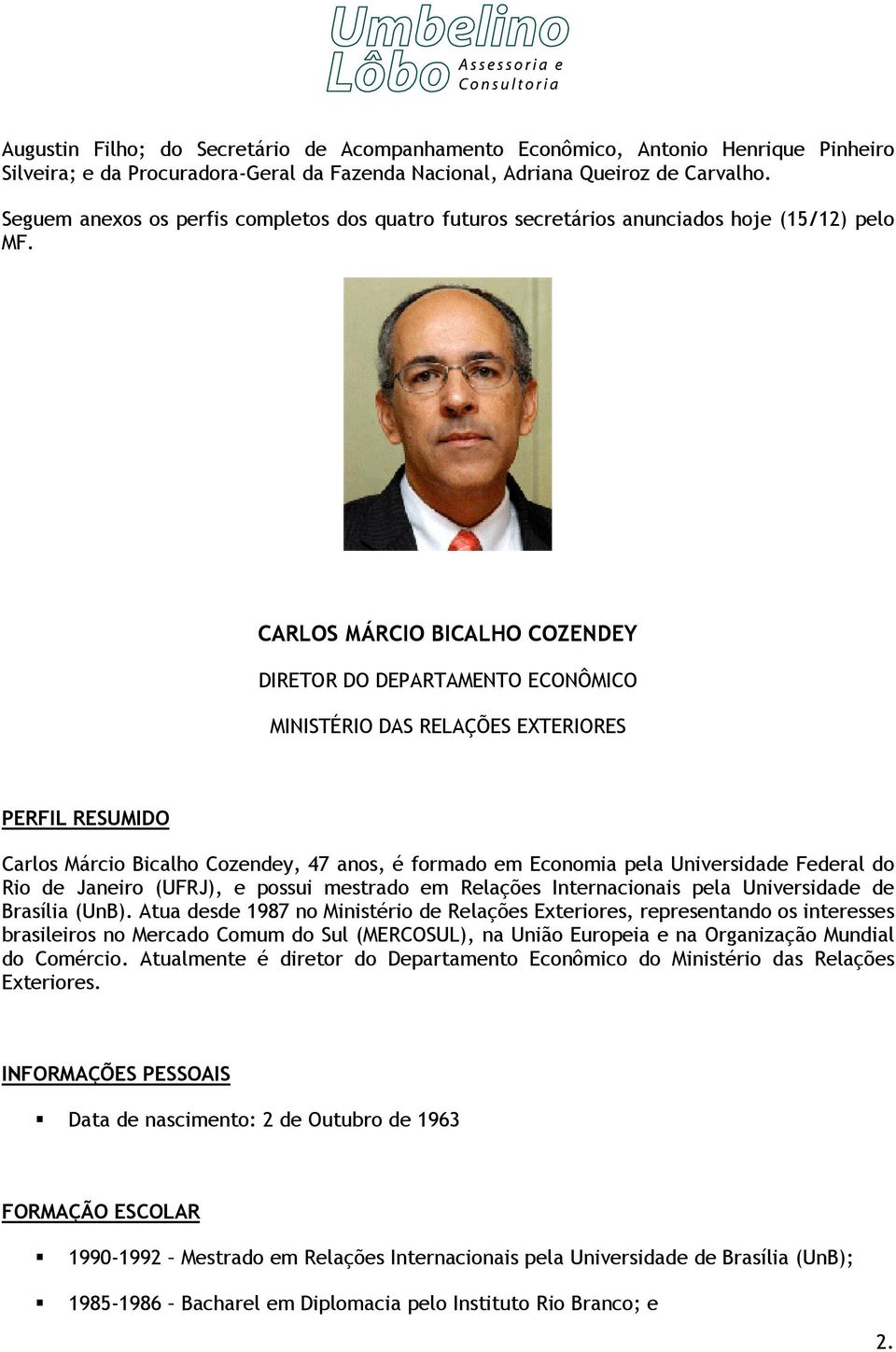 CARLOS MÁRCIO BICALHO COZENDEY DIRETOR DO DEPARTAMENTO ECONÔMICO MINISTÉRIO DAS RELAÇÕES EXTERIORES PERFIL RESUMIDO Carlos Márcio Bicalho Cozendey, 47 anos, é formado em Economia pela Universidade