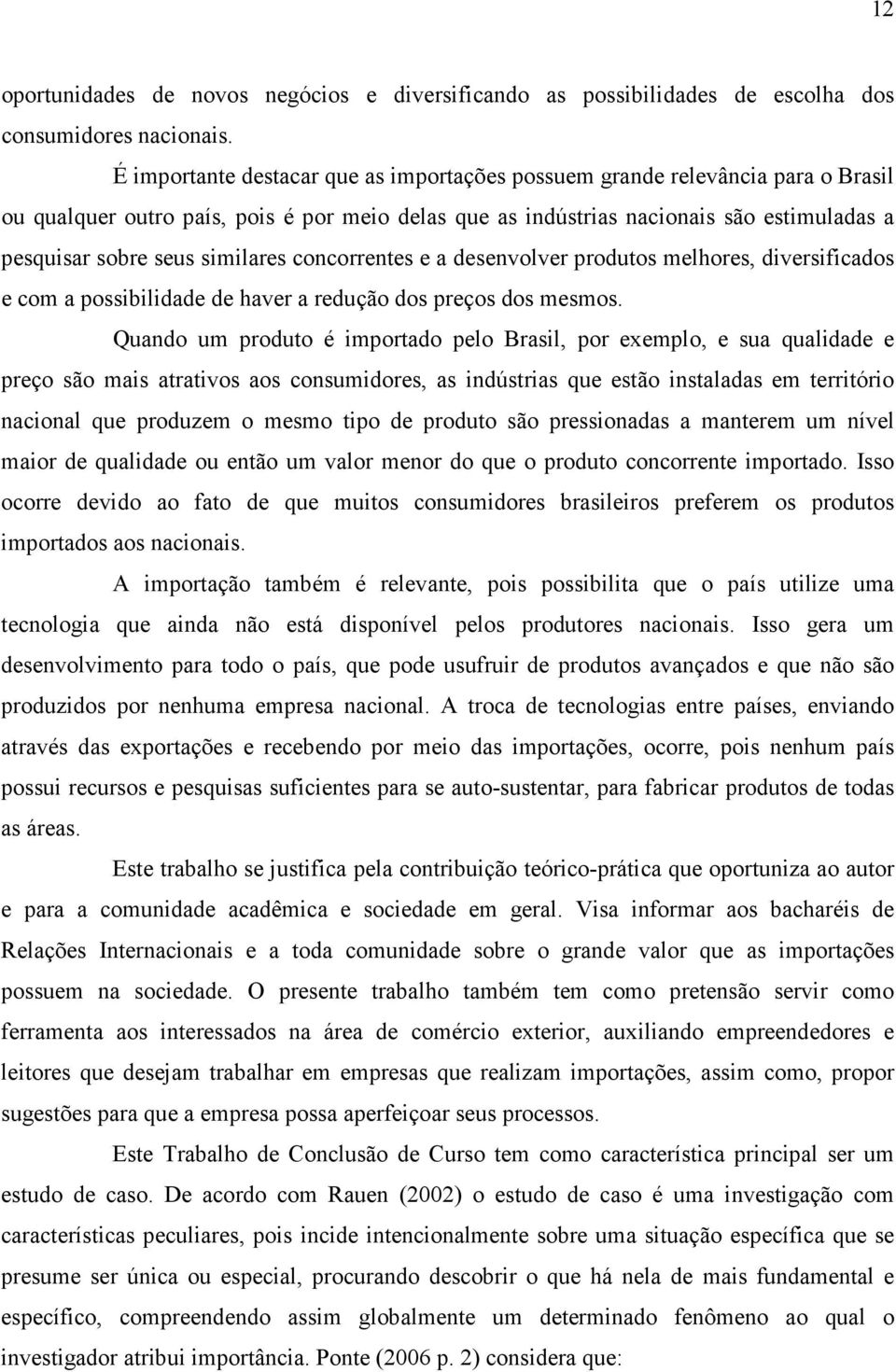 similares concorrentes e a desenvolver produtos melhores, diversificados e com a possibilidade de haver a redução dos preços dos mesmos.