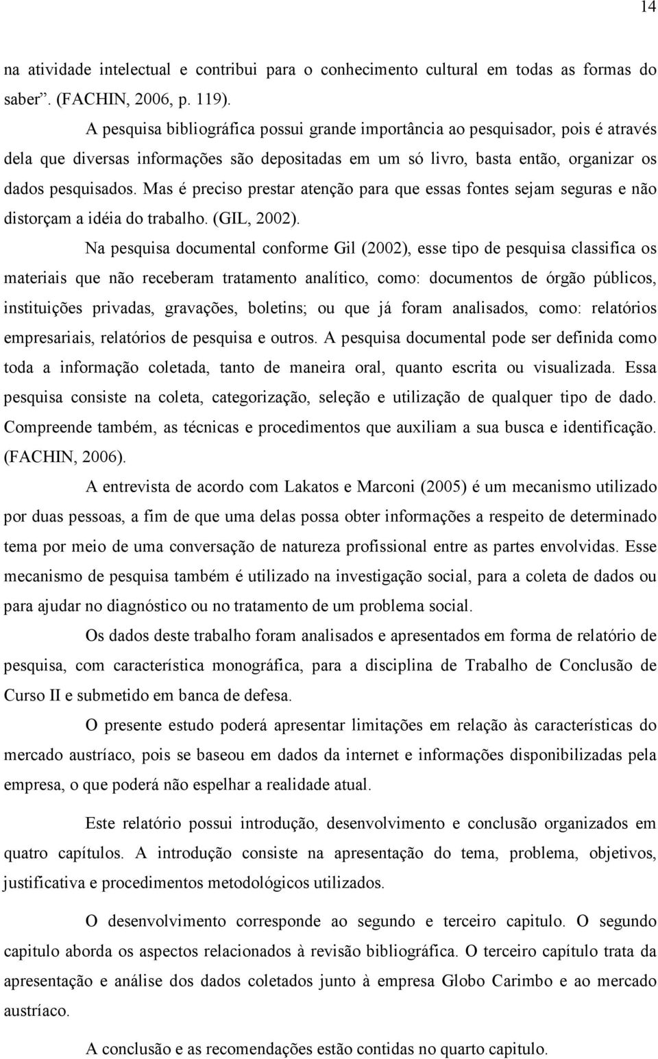 Mas é preciso prestar atenção para que essas fontes sejam seguras e não distorçam a idéia do trabalho. (GIL, 2002).