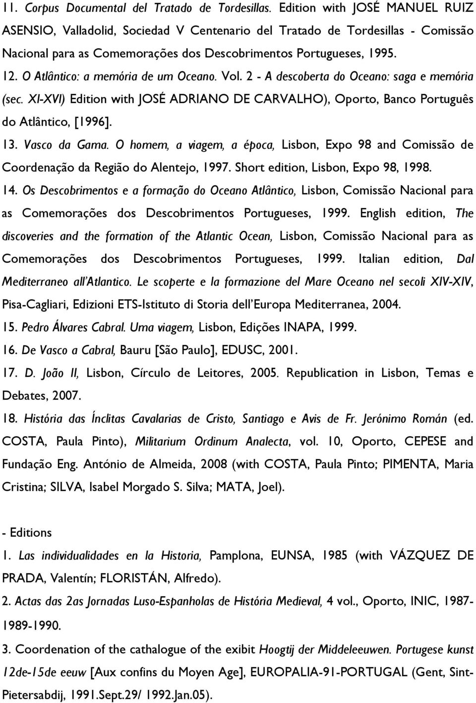 O Atlântico: a memória de um Oceano. Vol. 2 - A descoberta do Oceano: saga e memória (sec. XI-XVI) Edition with JOSÉ ADRIANO DE CARVALHO), Oporto, Banco Português do Atlântico, [1996]. 13.