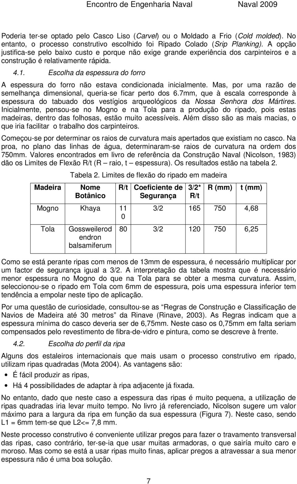 Escolha da espessura do forro A espessura do forro não estava condicionada inicialmente. Mas, por uma razão de semelhança dimensional, queria-se ficar perto dos 6.