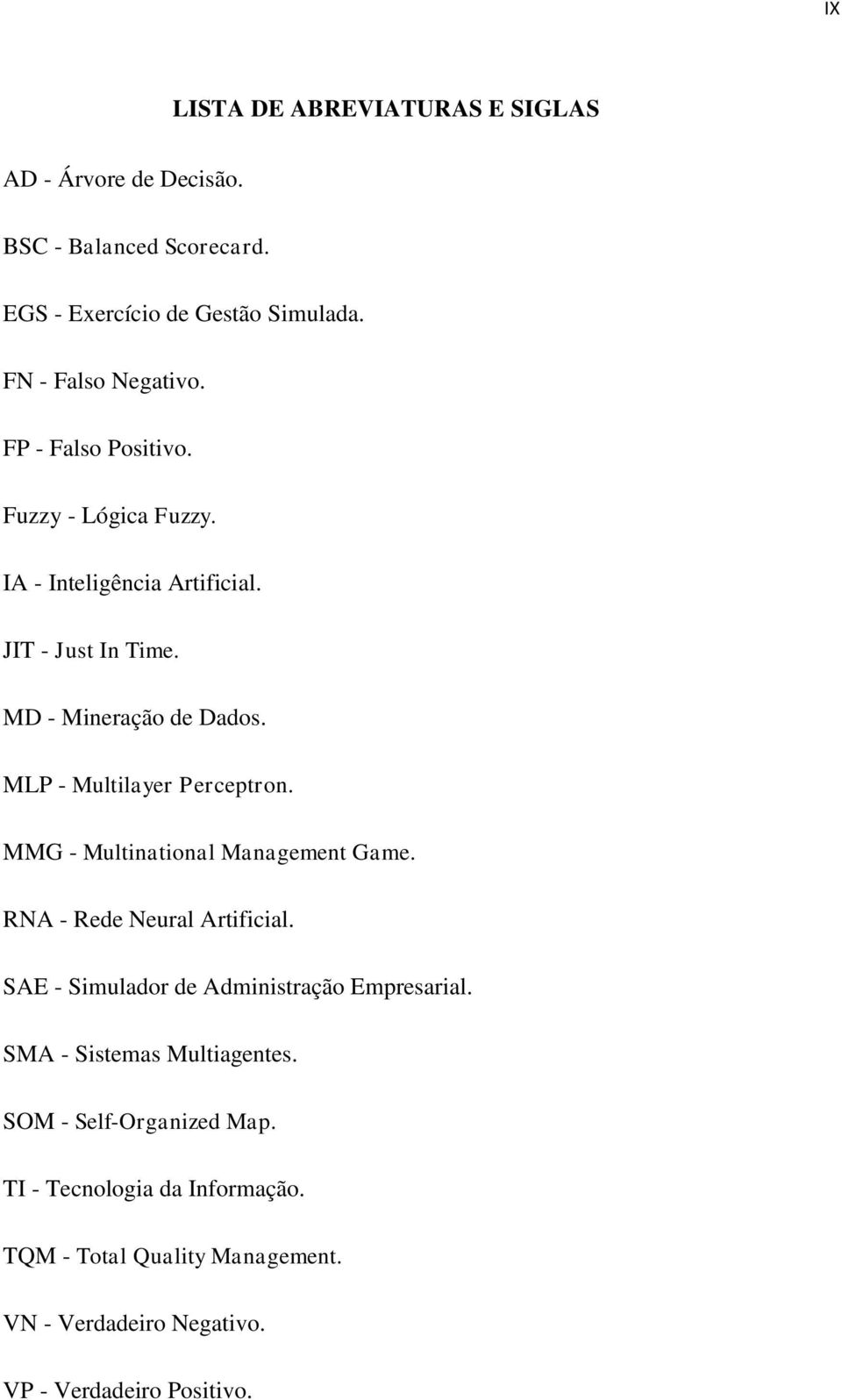 MLP - Multilayer Perceptron. MMG - Multinational Management Game. RNA - Rede Neural Artificial. SAE - Simulador de Administração Empresarial.