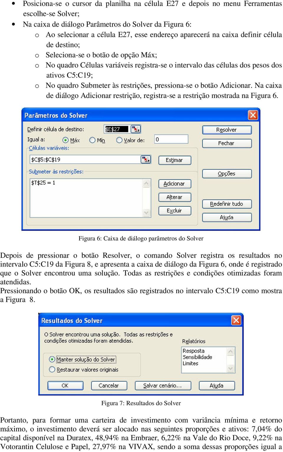 às restrições, pressiona-se o botão Adicionar. Na caixa de diálogo Adicionar restrição, registra-se a restrição mostrada na Figura 6.