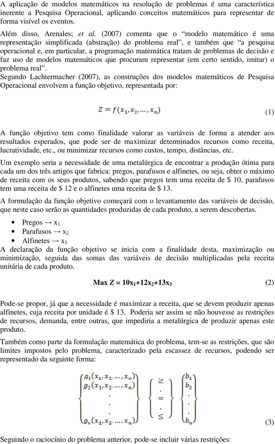 (2007) comenta que o modelo matemático é uma representação simplificada (abstração) do problema real, e também que a pesquisa operacional e, em particular, a programação matemática tratam de