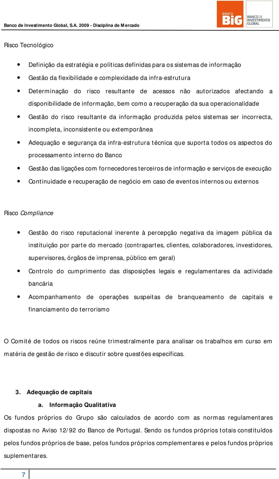 inconsistente ou extemporânea Adequação e segurança da infra-estrutura técnica que suporta todos os aspectos do processamento interno do Banco Gestão das ligações com fornecedores terceiros de