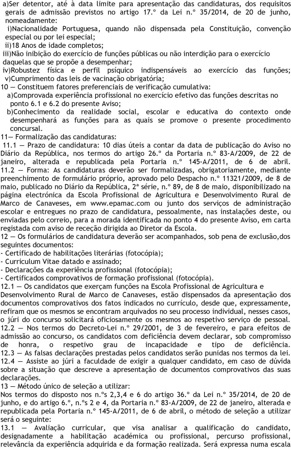 do exercício de funções públicas ou não interdição para o exercício daquelas que se propõe a desempenhar; iv)robustez física e perfil psíquico indispensáveis ao exercício das funções; v)cumprimento