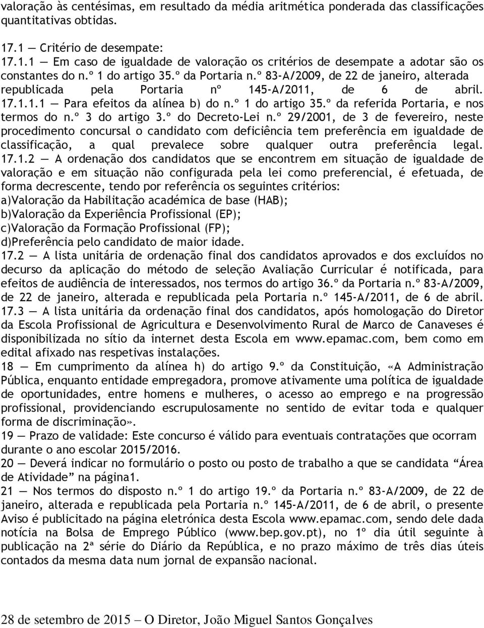 º 83-A/2009, de 22 de janeiro, alterada republicada pela Portaria nº 145-A/2011, de 6 de abril. 17.1.1.1 Para efeitos da alínea b) do n.º 1 do artigo 35.º da referida Portaria, e nos termos do n.