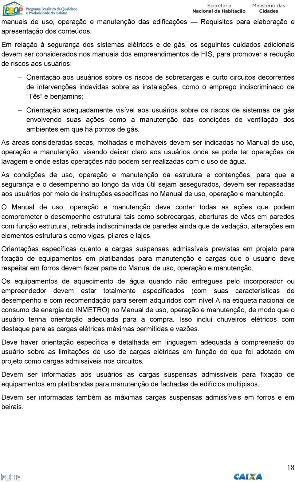 Orientação aos usuários sobre os riscos de sobrecargas e curto circuitos decorrentes de intervenções indevidas sobre as instalações, como o emprego indiscriminado de Tês e benjamins; Orientação