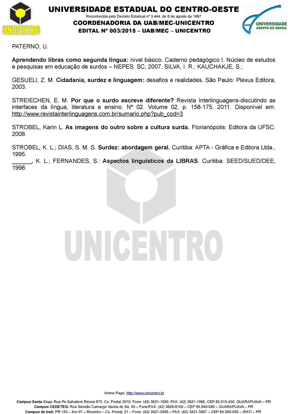 Revista Interlinguagens-discutindo as interfaces da língua, literatura e ensino. Nº 02. Volume 02, p. 158-175, 2011. Disponível em: http://www.revistainterlinguagens.com.br/sumario.php?