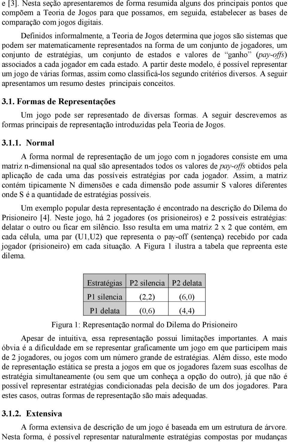 de estados e valores de ganho (pay-offs) associados a cada jogador em cada estado.