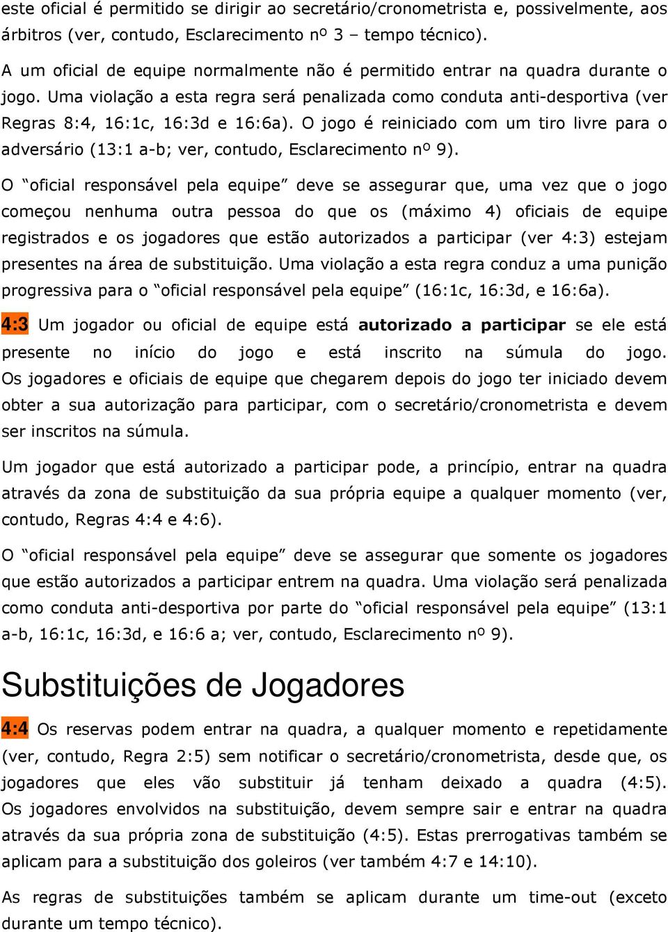 O jogo é reiniciado com um tiro livre para o adversário (13:1 a-b; ver, contudo, Esclarecimento nº 9).