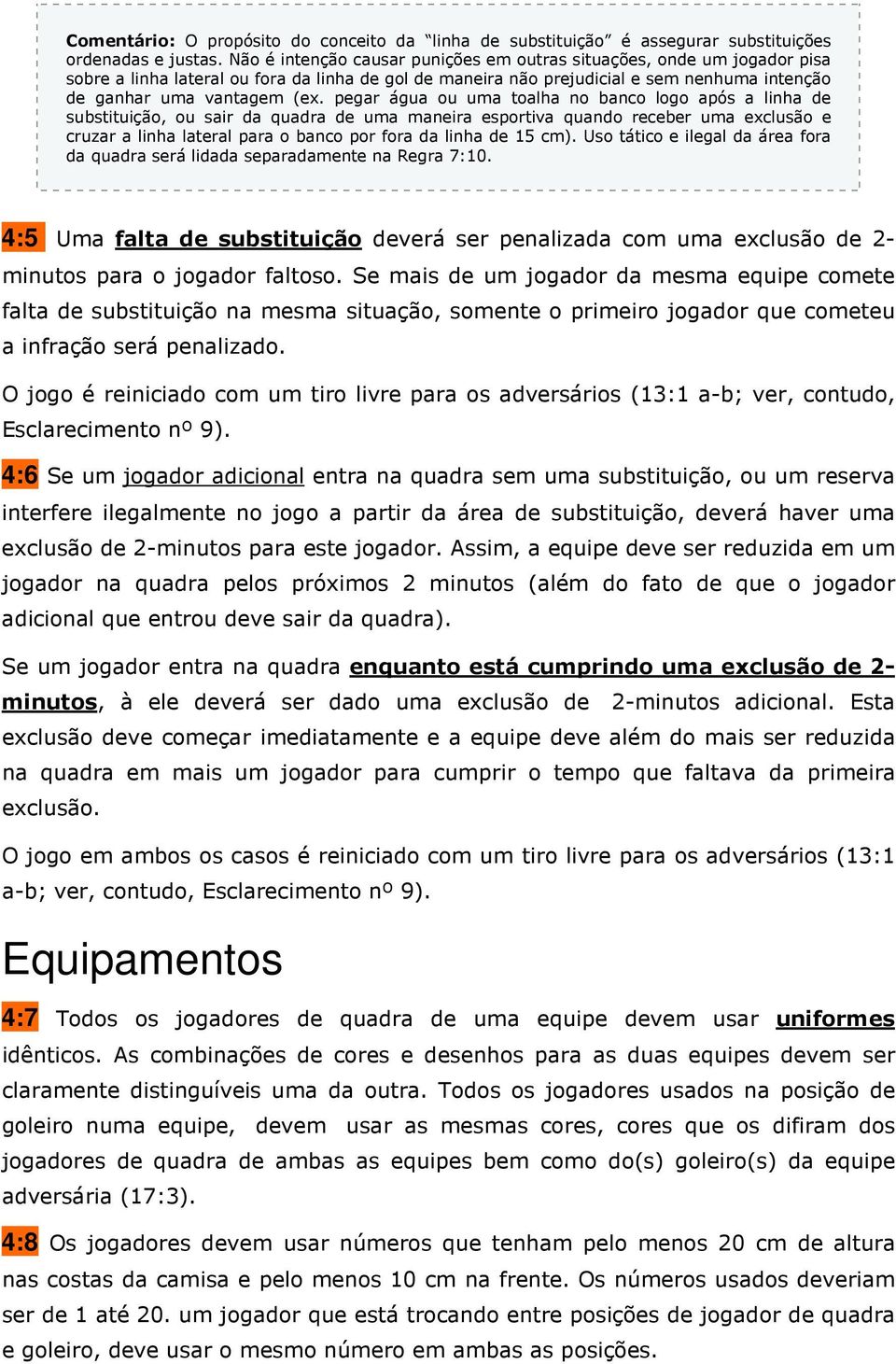 pegar água ou uma toalha no banco logo após a linha de substituição, ou sair da quadra de uma maneira esportiva quando receber uma exclusão e cruzar a linha lateral para o banco por fora da linha de