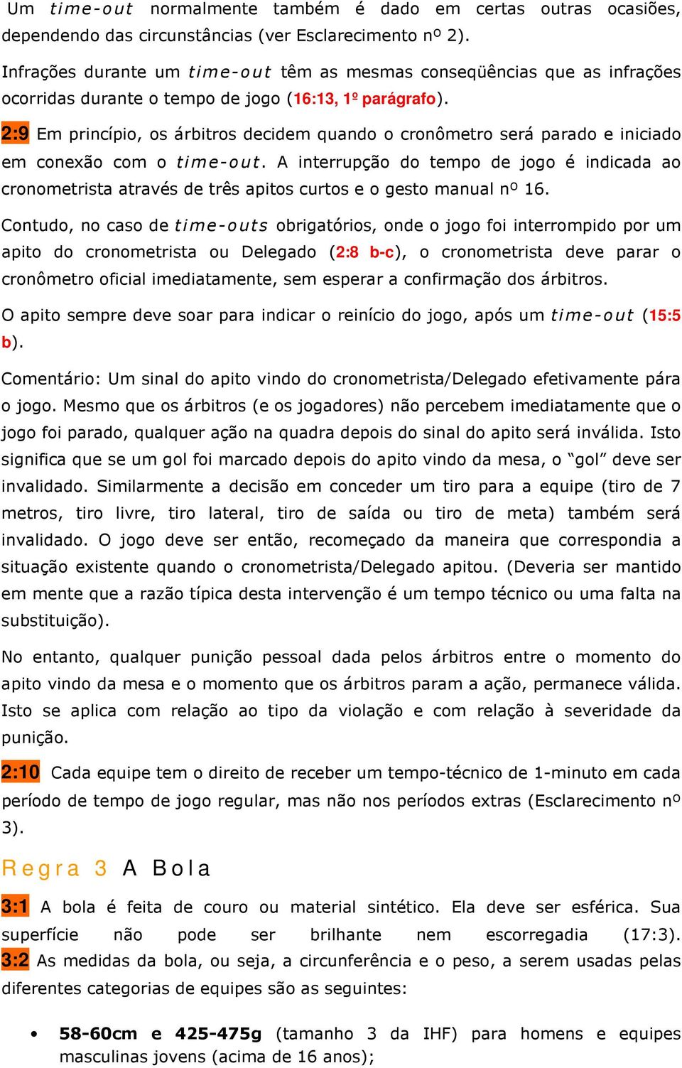 2:9 Em princípio, os árbitros decidem quando o cronômetro será parado e iniciado em conexão com o time-out.