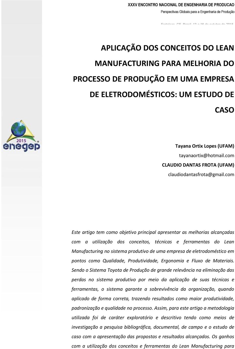 com Este artigo tem como objetivo principal apresentar as melhorias alcançadas com a utilização dos conceitos, técnicas e ferramentas do Lean Manufacturing no sistema produtivo de uma empresa de