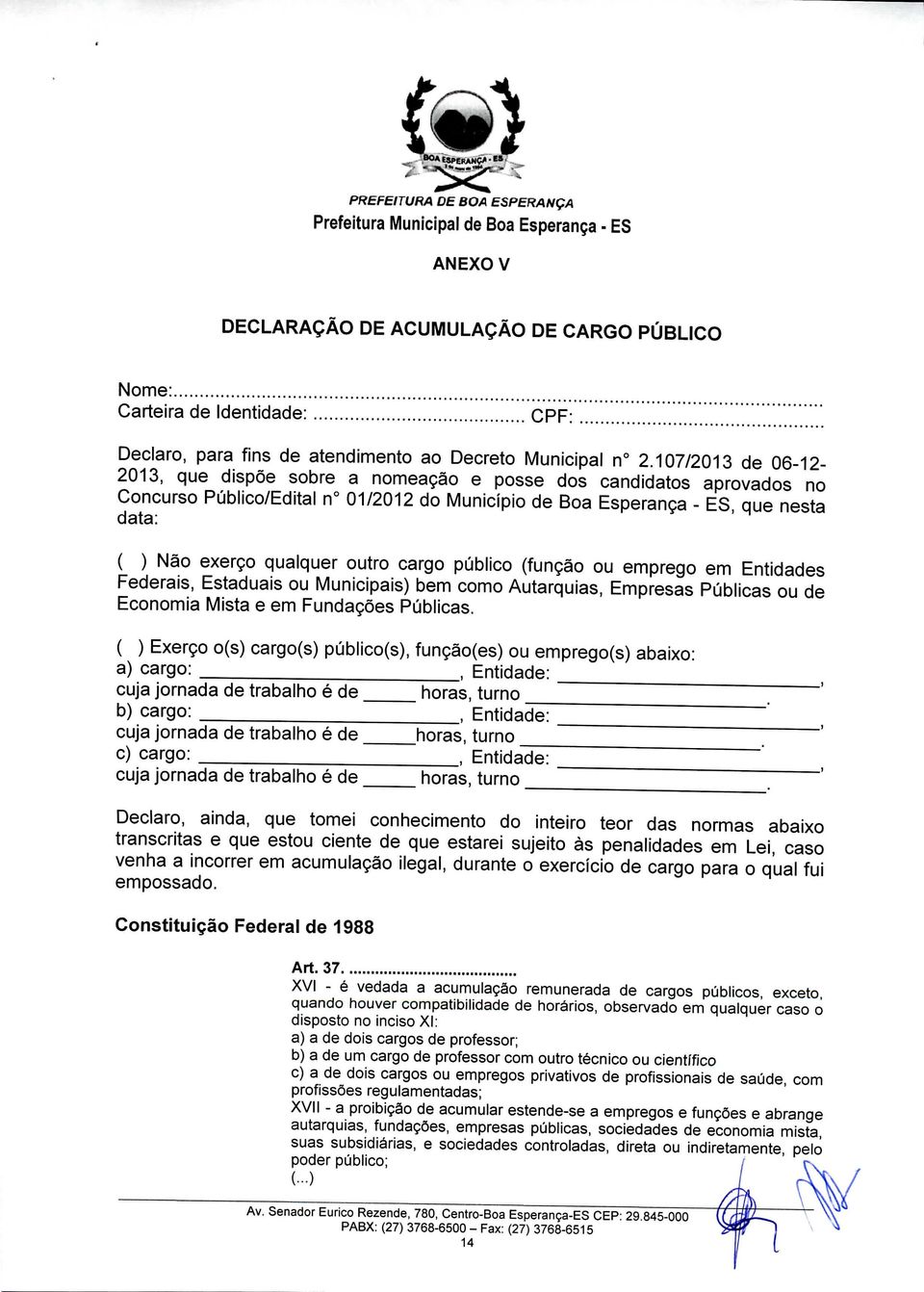 outro cargo público (função ou emprego em Entidades Federais, Estaduais ou Municipais) bem como Autarquias, Empresas Públicas ou de Economia Mista e em Fundações Públicas.