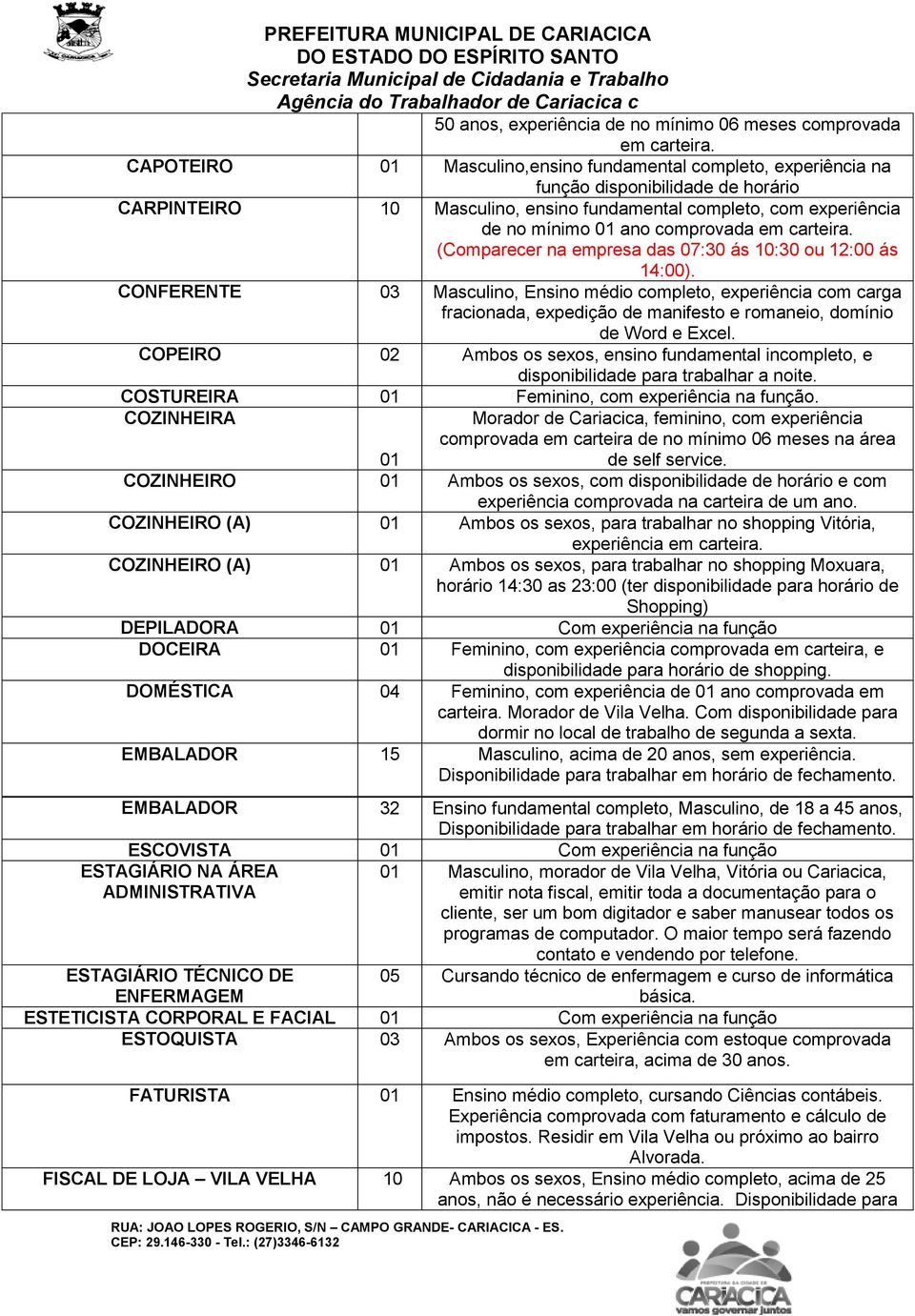 comprovada em carteira. (Comparecer na empresa das 07:30 ás 10:30 ou 12:00 ás 14:00).