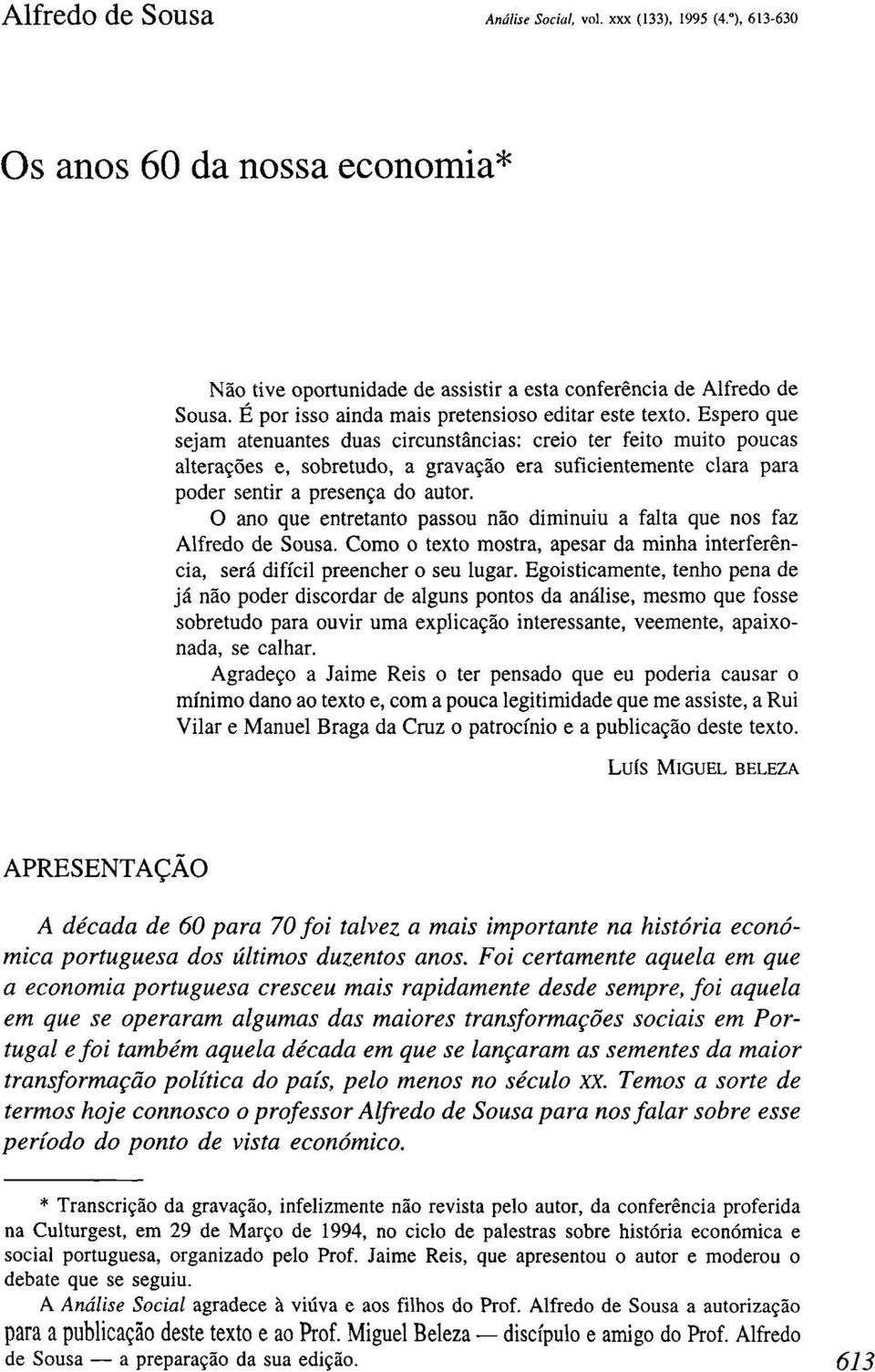 Espero que sejam atenuantes duas circunstâncias: creio ter feito muito poucas alterações e, sobretudo, a gravação era suficientemente clara para poder sentir a presença do autor.