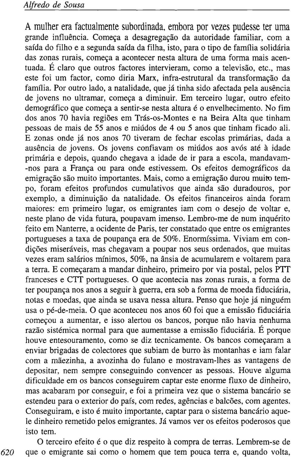 mais acentuada. É claro que outros factores intervieram, como a televisão, etc, mas este foi um factor, como diria Marx, infra-estrutural da transformação da família.