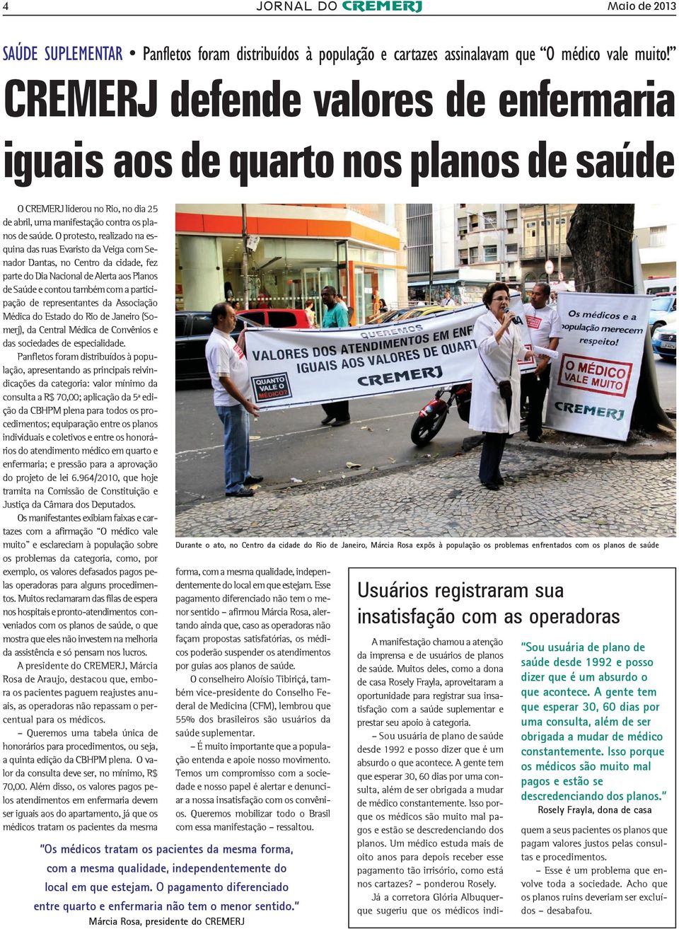 O protesto, realizado na esquina das ruas Evaristo da Veiga com Senador Dantas, no Centro da cidade, fez parte do Dia Nacional de Alerta aos Planos de Saúde e contou também com a participação de