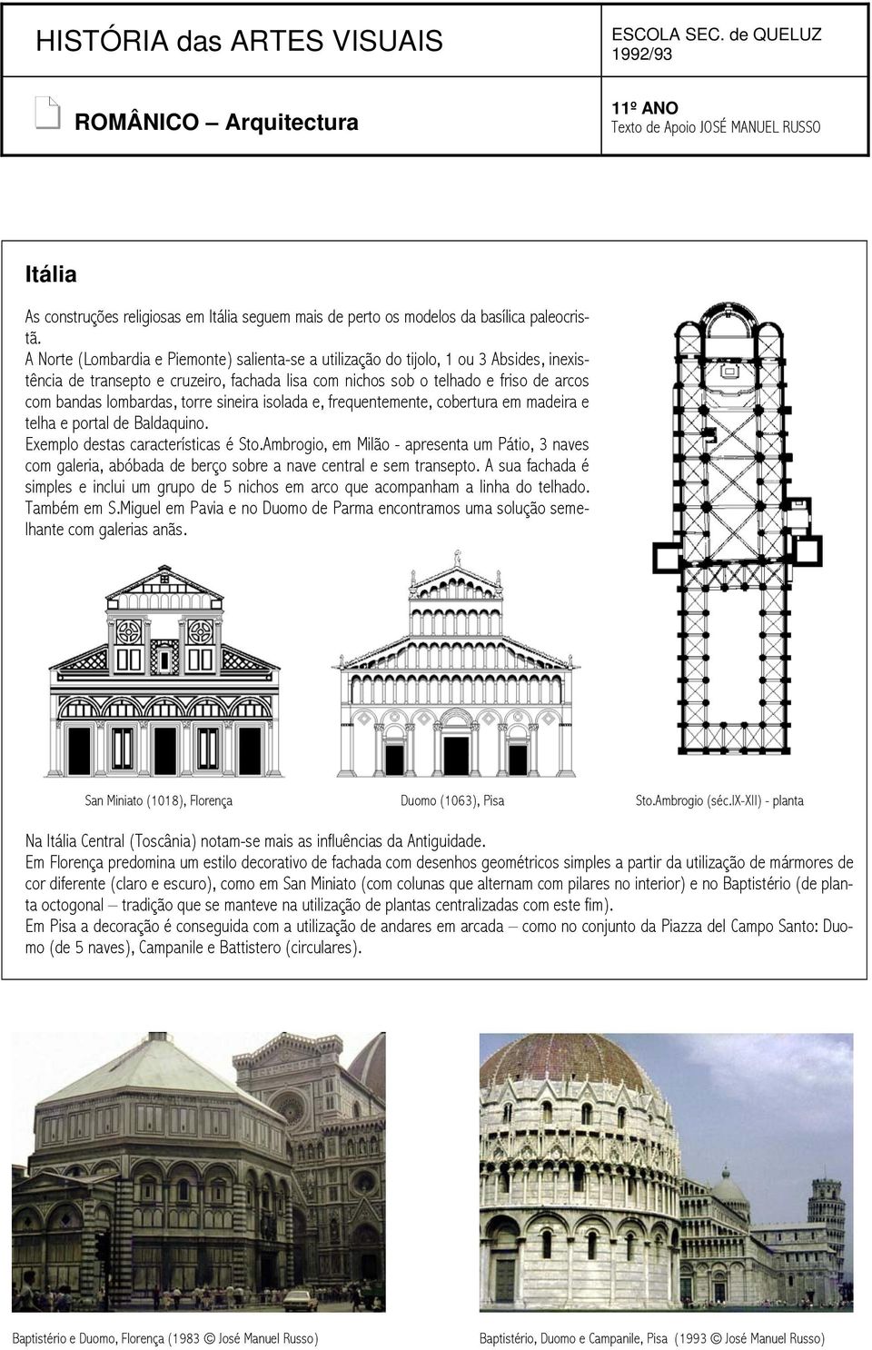 torre sineira isolada e, frequentemente, cobertura em madeira e telha e portal de Baldaquino. Exemplo destas características é Sto.