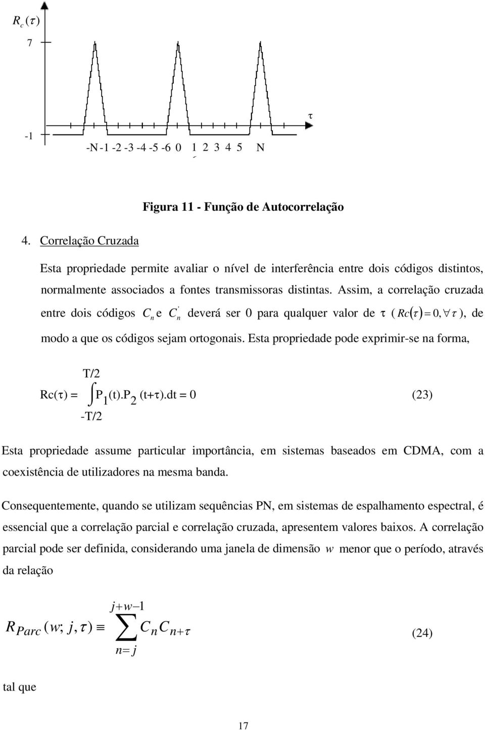 Assm, a correlação cruzada enre dos códgos C n e C deverá ser 0 para qualquer valor de ( Rc ( ) = 0, ' n modo a que os códgos sejam orogonas. Esa propredade pode exprmr-se na forma, ), de / Rc() = ().