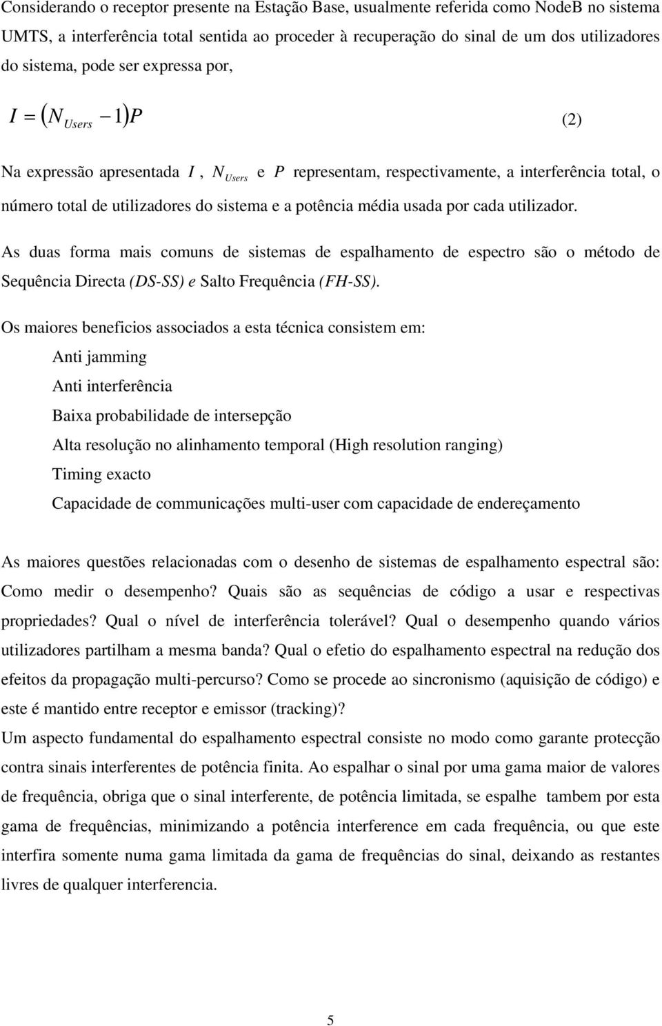 As duas forma mas comuns de ssemas de espalhameno de especro são o méodo de Sequênca Dreca (DS-SS) e Salo Frequênca (FH-SS).