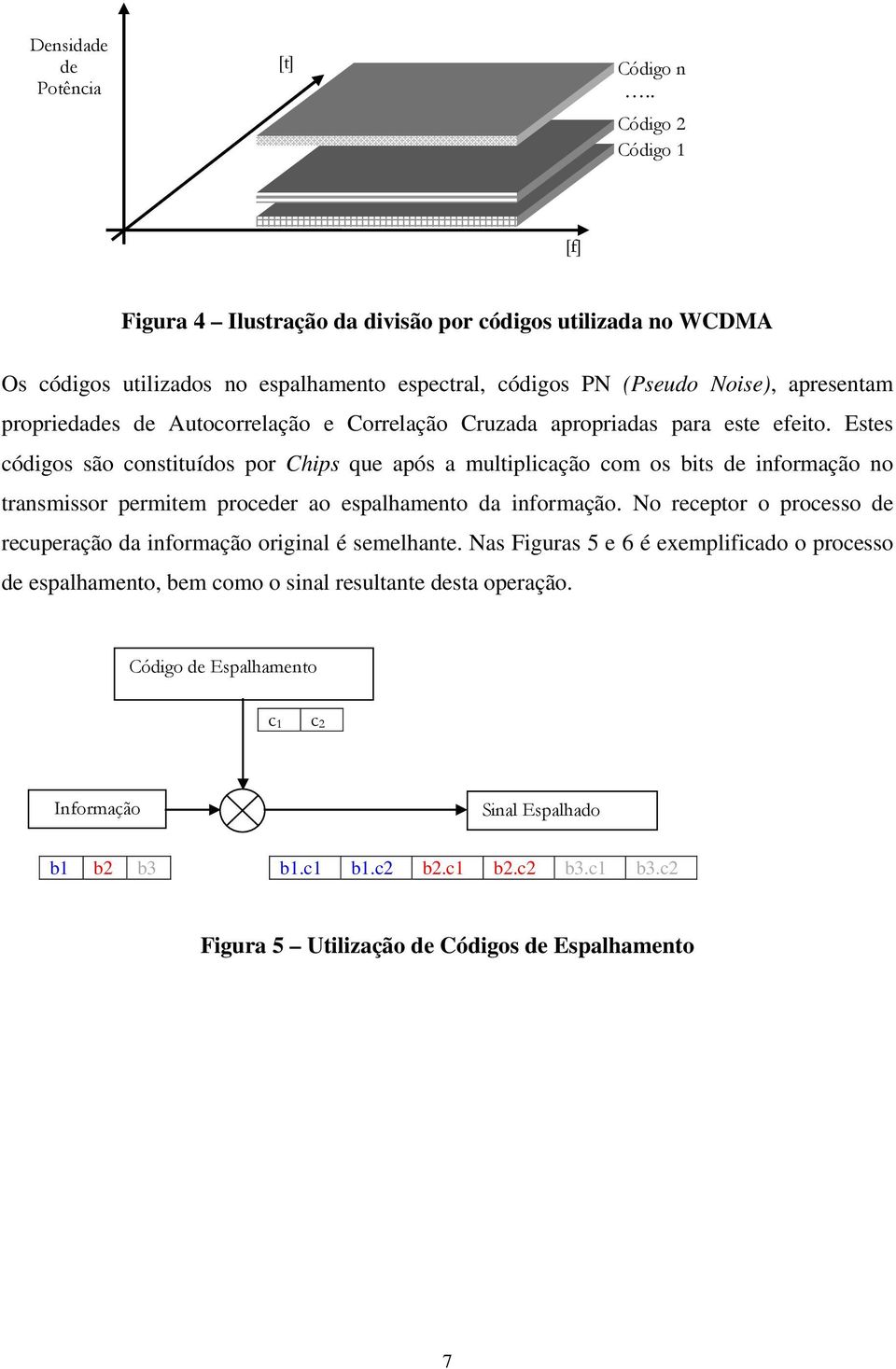 Auocorrelação e Correlação Cruzada apropradas para ese efeo.