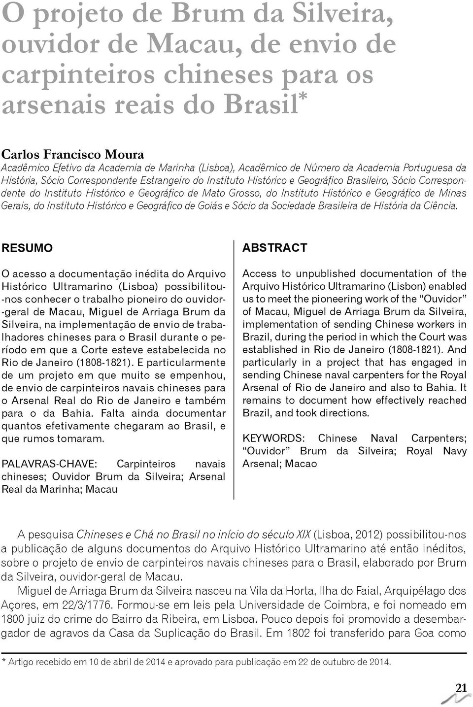 Mato Grosso, do Instituto Histórico e Geográfico de Minas Gerais, do Instituto Histórico e Geográfico de Goiás e Sócio da Sociedade Brasileira de História da Ciência.